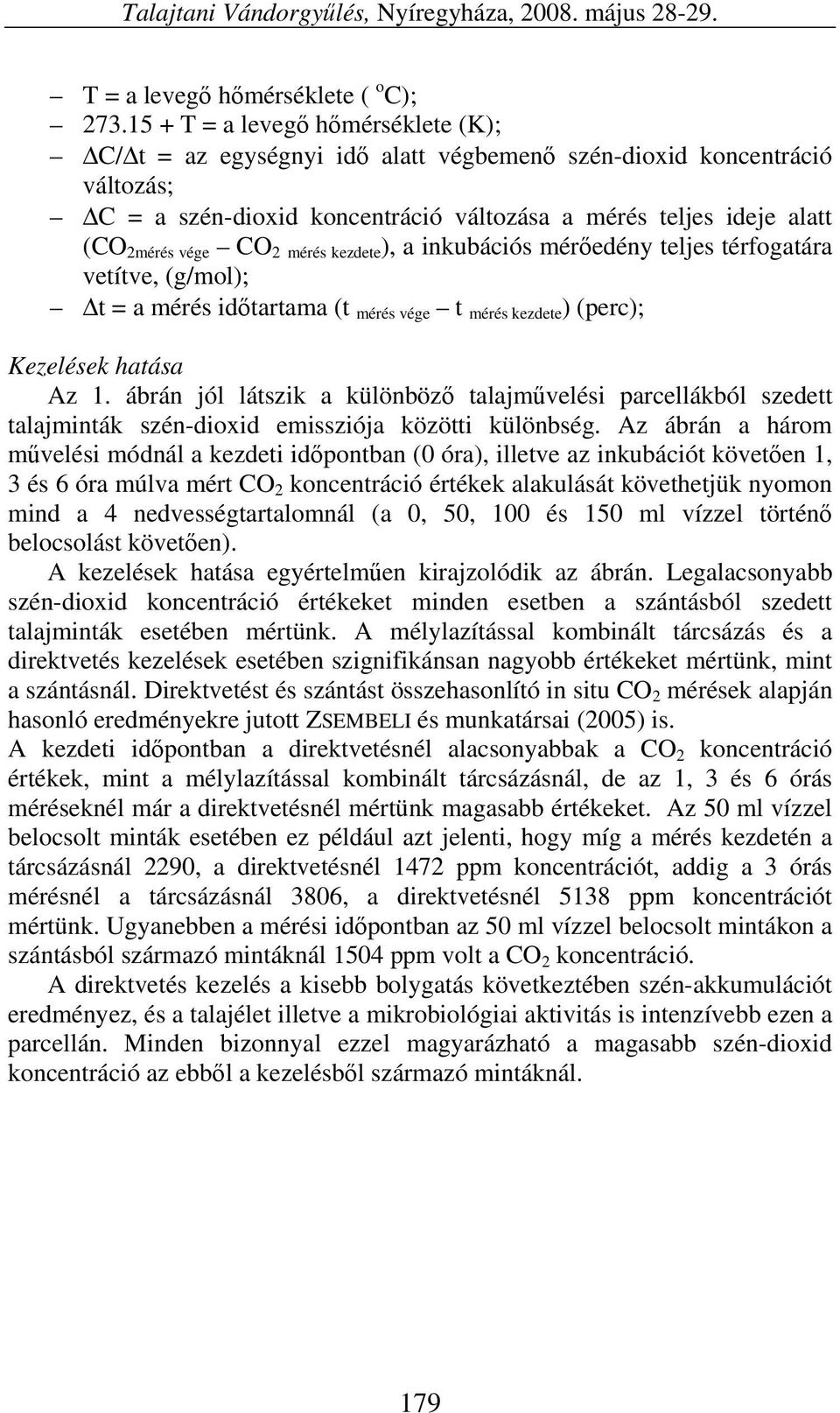 2 mérés kezdete ), a inkubációs mérőedény teljes térfogatára vetítve, (g/mol); Δt = a mérés időtartama (t mérés vége t mérés kezdete ) (perc); Kezelések hatása Az 1.