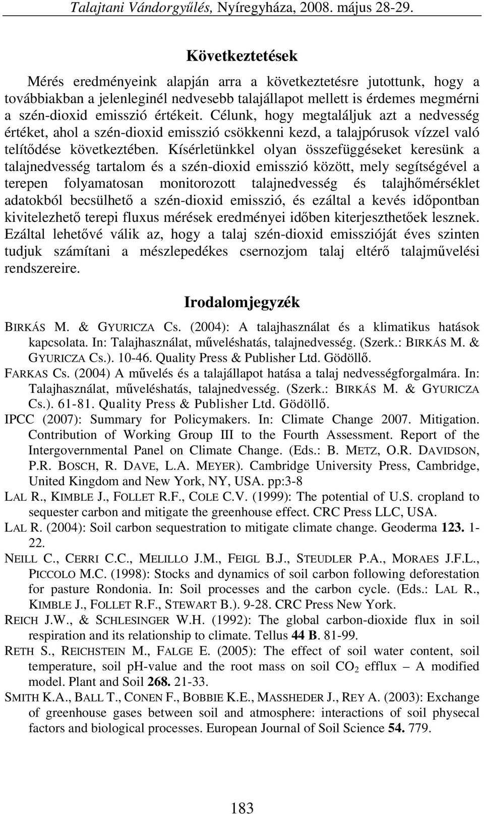 Célunk, hogy megtaláljuk azt a nedvesség értéket, ahol a szén-dioxid emisszió csökkenni kezd, a talajpórusok vízzel való telítődése következtében.