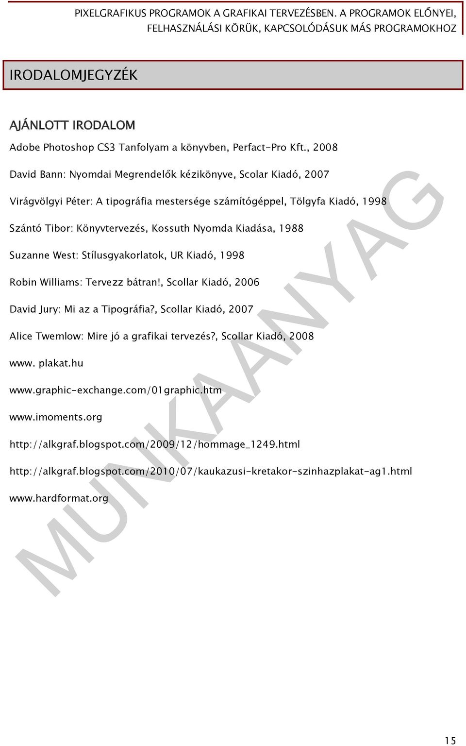 Nyomda Kiadása, 1988 Suzanne West: Stílusgyakorlatok, UR Kiadó, 1998 Robin Williams: Tervezz bátran!, Scollar Kiadó, 2006 David Jury: Mi az a Tipográfia?