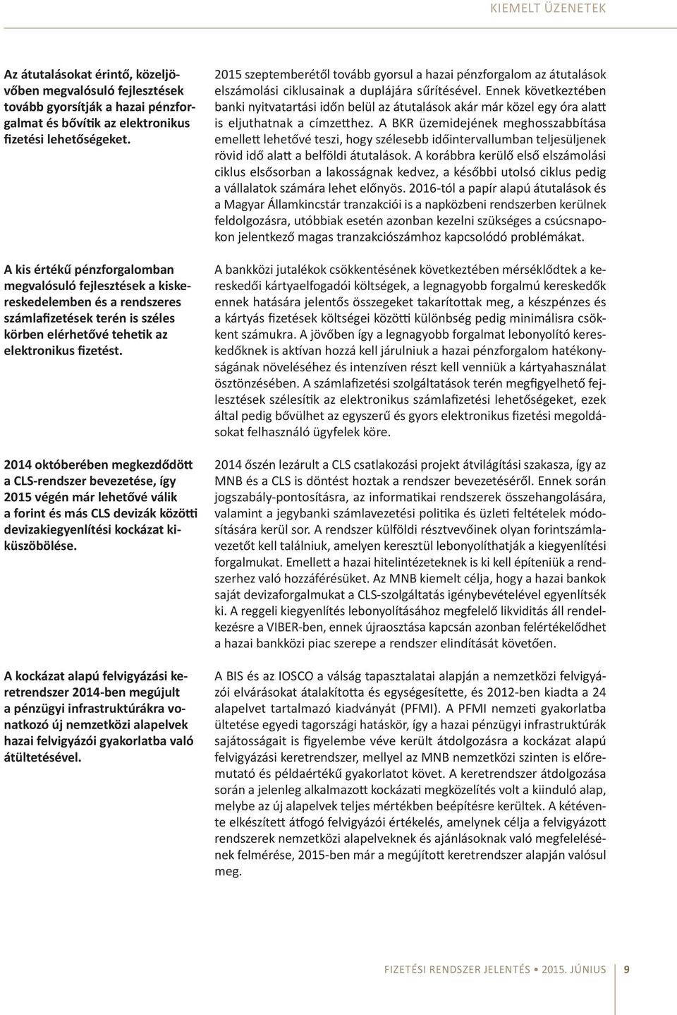 2014 októberében megkezdődött a CLS-rendszer bevezetése, így 2015 végén már lehetővé válik a forint és más CLS devizák közötti devizakiegyenlítési kockázat kiküszöbölése.