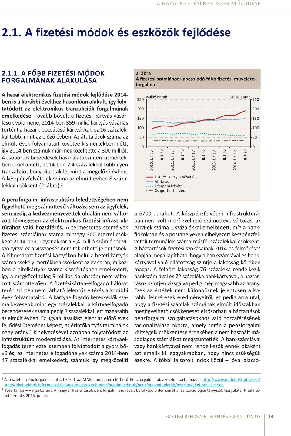 1. A főbb fizetési módok forgalmának alakulása A hazai elektronikus fizetési módok fejlődése 2014- ben is a korábbi évekhez hasonlóan alakult, így folytatódott az elektronikus tranzakciók forgalmának