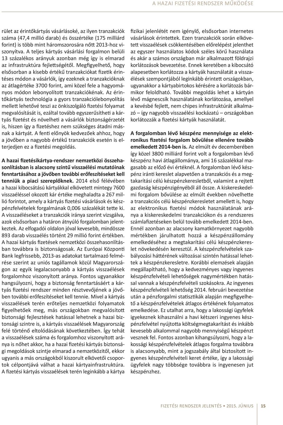 Megfigyelhető, hogy elsősorban a kisebb értékű tranzakciókat fizetik érintéses módon a vásárlók, így ezeknek a tranzakcióknak az átlagértéke 3700 forint, ami közel fele a hagyományos módon