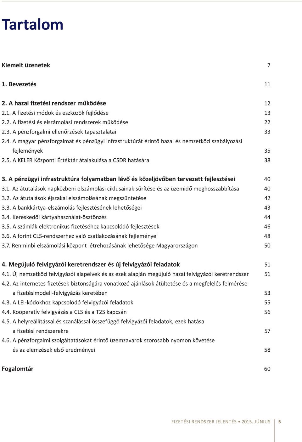 A pénzügyi infrastruktúra folyamatban lévő és közeljövőben tervezett fejlesztései 40 3.1. Az átutalások napközbeni elszámolási ciklusainak sűrítése és az üzemidő meghosszabbítása 40 3.2.