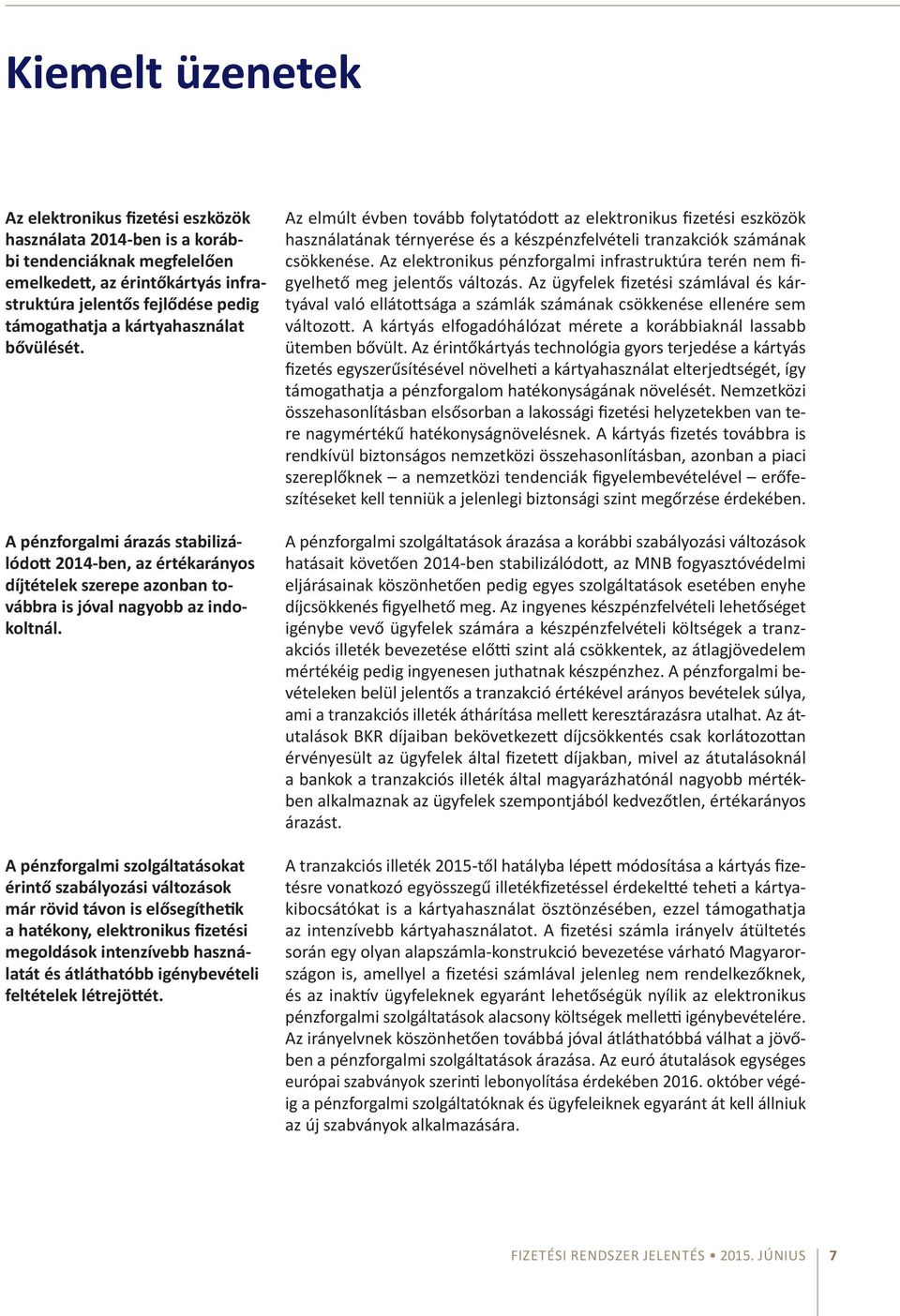 A pénzforgalmi szolgáltatásokat érintő szabályozási változások már rövid távon is elősegíthetik a hatékony, elektronikus fizetési megoldások intenzívebb használatát és átláthatóbb igénybevételi