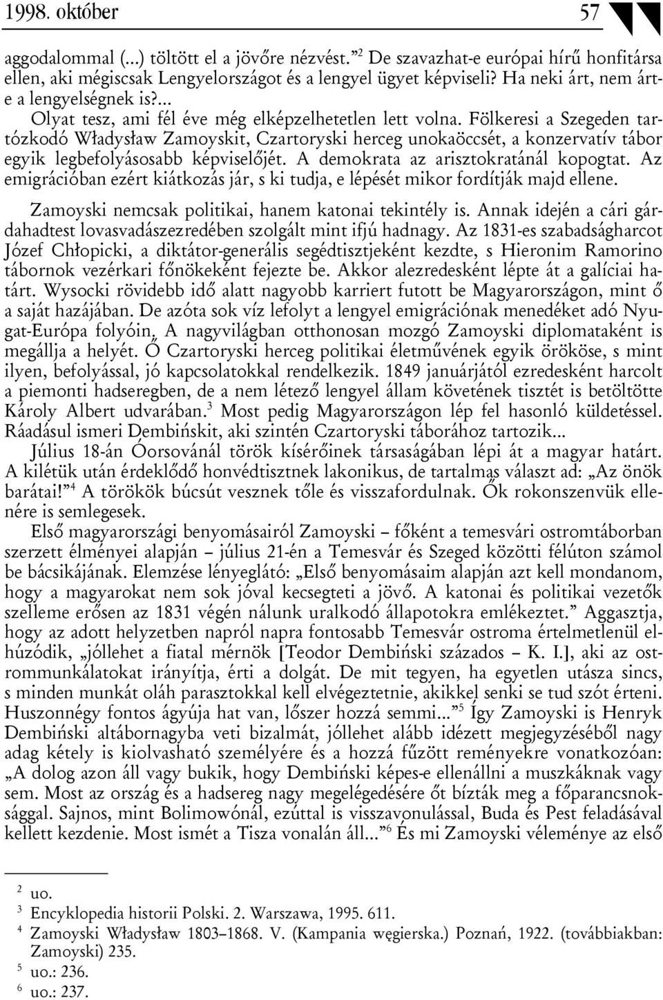 Fölkeresi a Szegeden tartózkodó Władysław Zamoyskit, Czartoryski herceg unokaöccsét, a konzervatív tábor egyik legbefolyásosabb képviselőjét. A demokrata az arisztokratánál kopogtat.