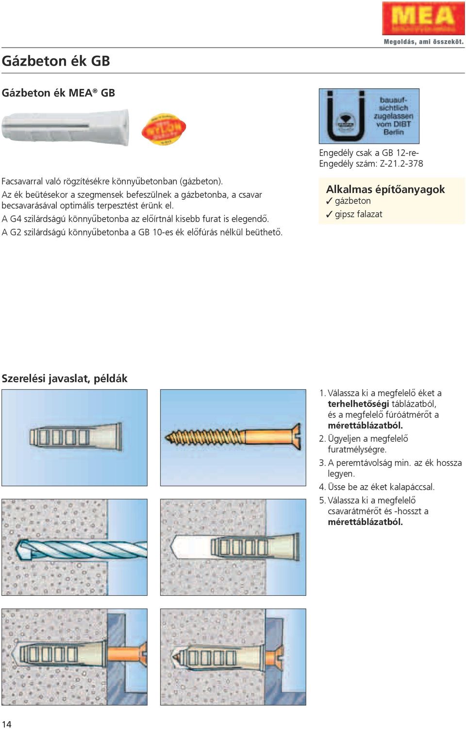 A G2 szilárdságú könnyűbetonba a GB 10-es ék előfúrás nélkül beüthető. Alkalmas építőanyagok gázbeton gipsz falazat Szerelési javaslat, példák 1.
