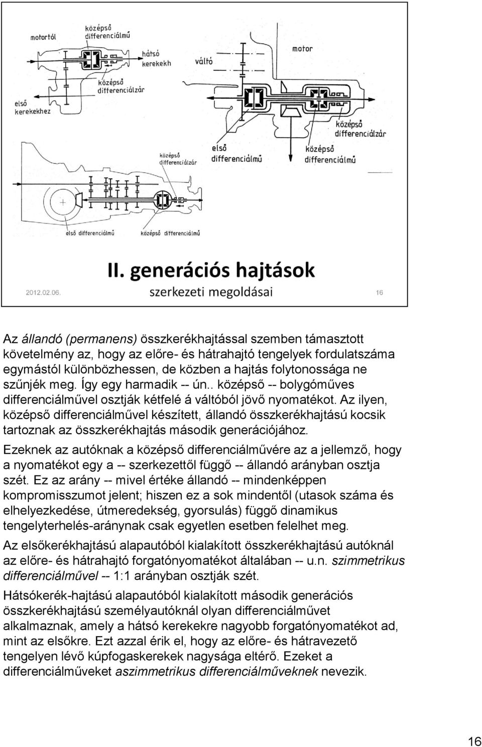 Az ilyen, középső differenciálművel készített, állandó összkerékhajtású kocsik tartoznak az összkerékhajtás második generációjához.