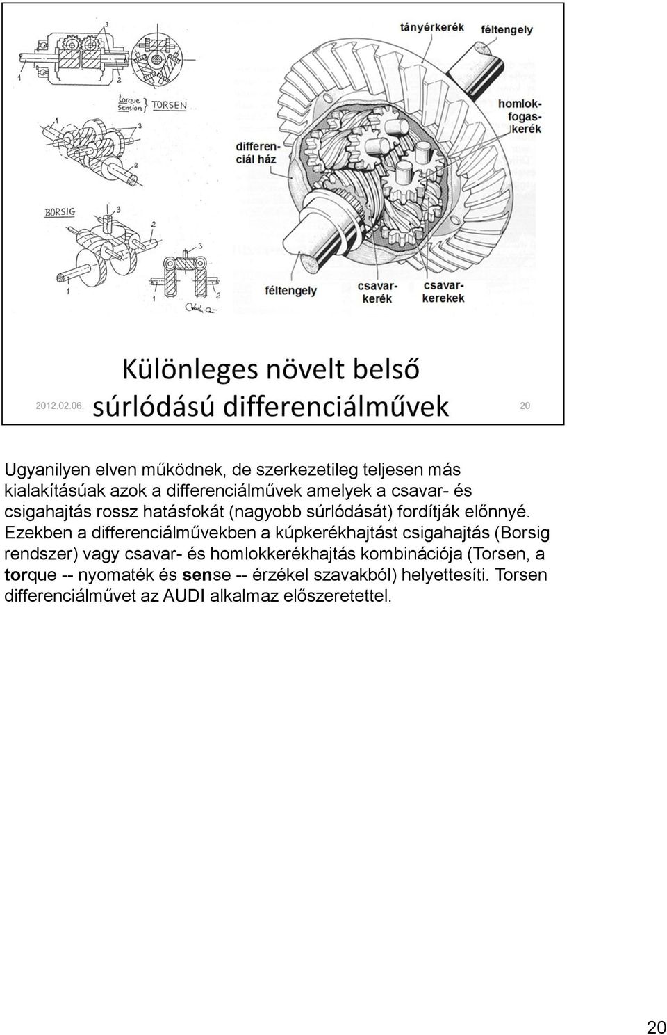 Ezekben a differenciálművekben a kúpkerékhajtást csigahajtás (Borsig rendszer) vagy csavar- és