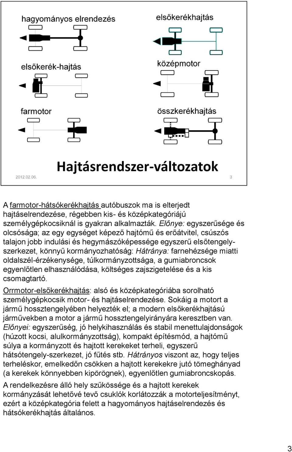 farnehézsége miatti oldalszél-érzékenysége, túlkormányzottsága, a gumiabroncsok egyenlőtlen elhasználódása, költséges zajszigetelése és a kis csomagtartó.