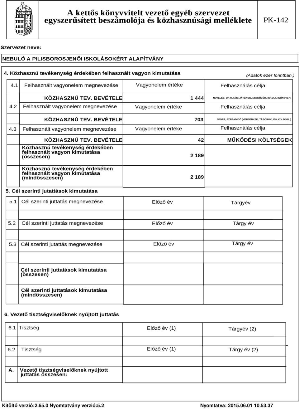 BEVÉTELE 703 SPORT, SZABADIDŐ (VERSENYEK, TÁBOROK, ISK.KÍV.FOGL.) 4.3 Felhasznált vagyonelem megnevezése Vagyonelem értéke Felhasználás célja KÖZHASZNÚ TEV.
