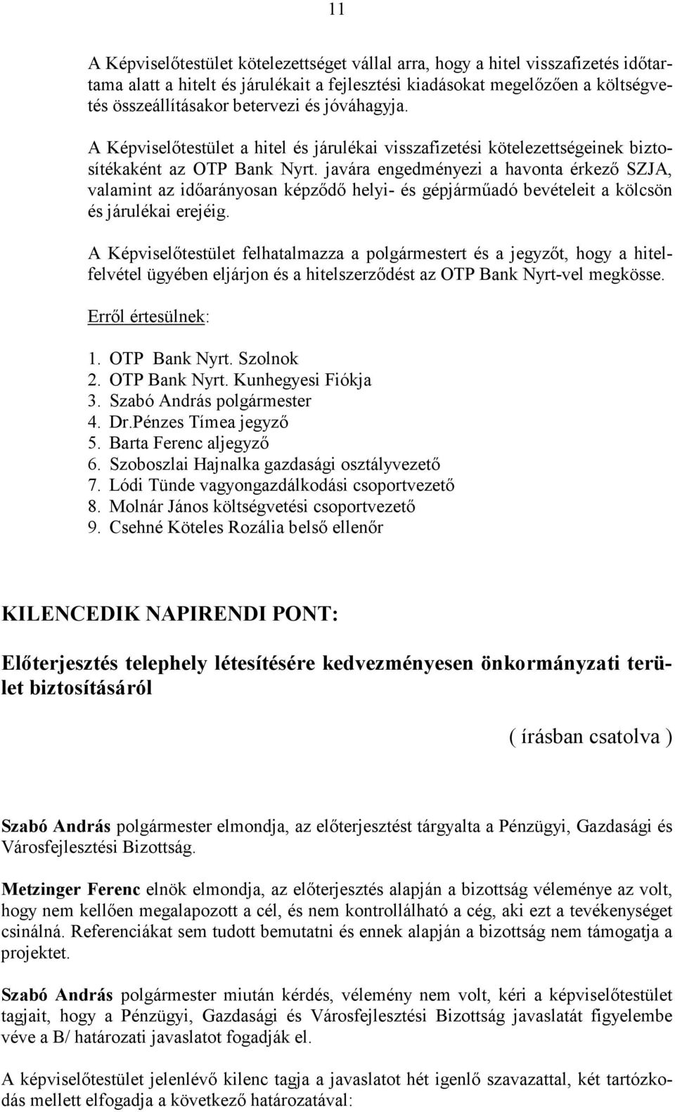 javára engedményezi a havonta érkező SZJA, valamint az időarányosan képződő helyi- és gépjárműadó bevételeit a kölcsön és járulékai erejéig.