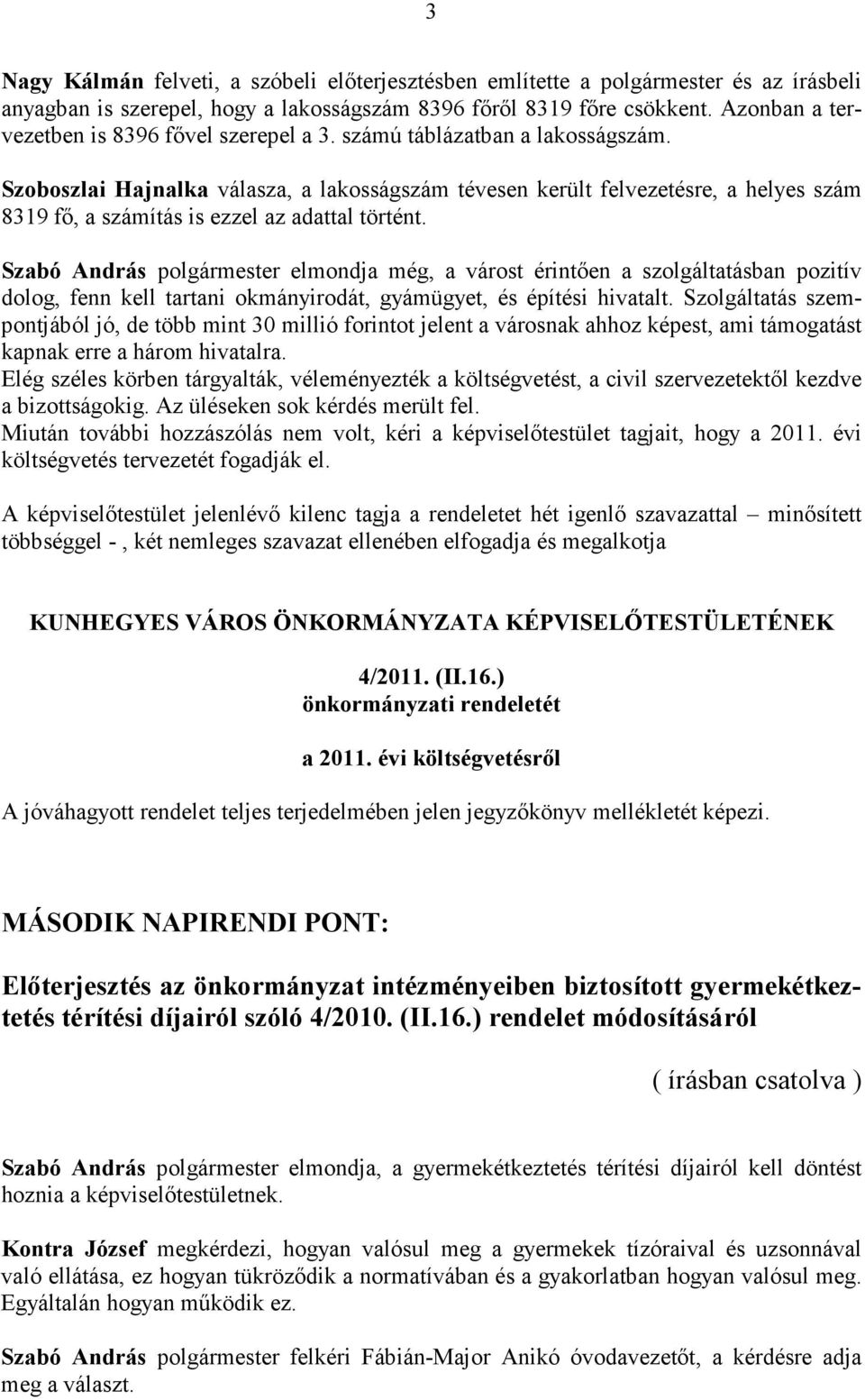 Szoboszlai Hajnalka válasza, a lakosságszám tévesen került felvezetésre, a helyes szám 8319 fő, a számítás is ezzel az adattal történt.