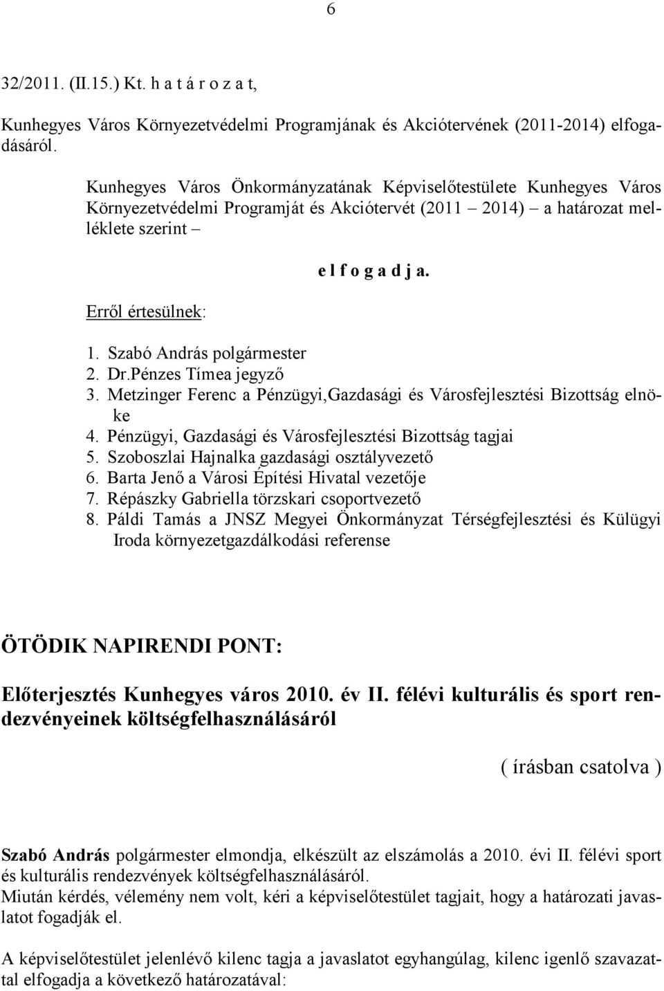 Szabó András polgármester 2. Dr.Pénzes Tímea jegyző 3. Metzinger Ferenc a Pénzügyi,Gazdasági és Városfejlesztési Bizottság elnöke 4. Pénzügyi, Gazdasági és Városfejlesztési Bizottság tagjai 5.