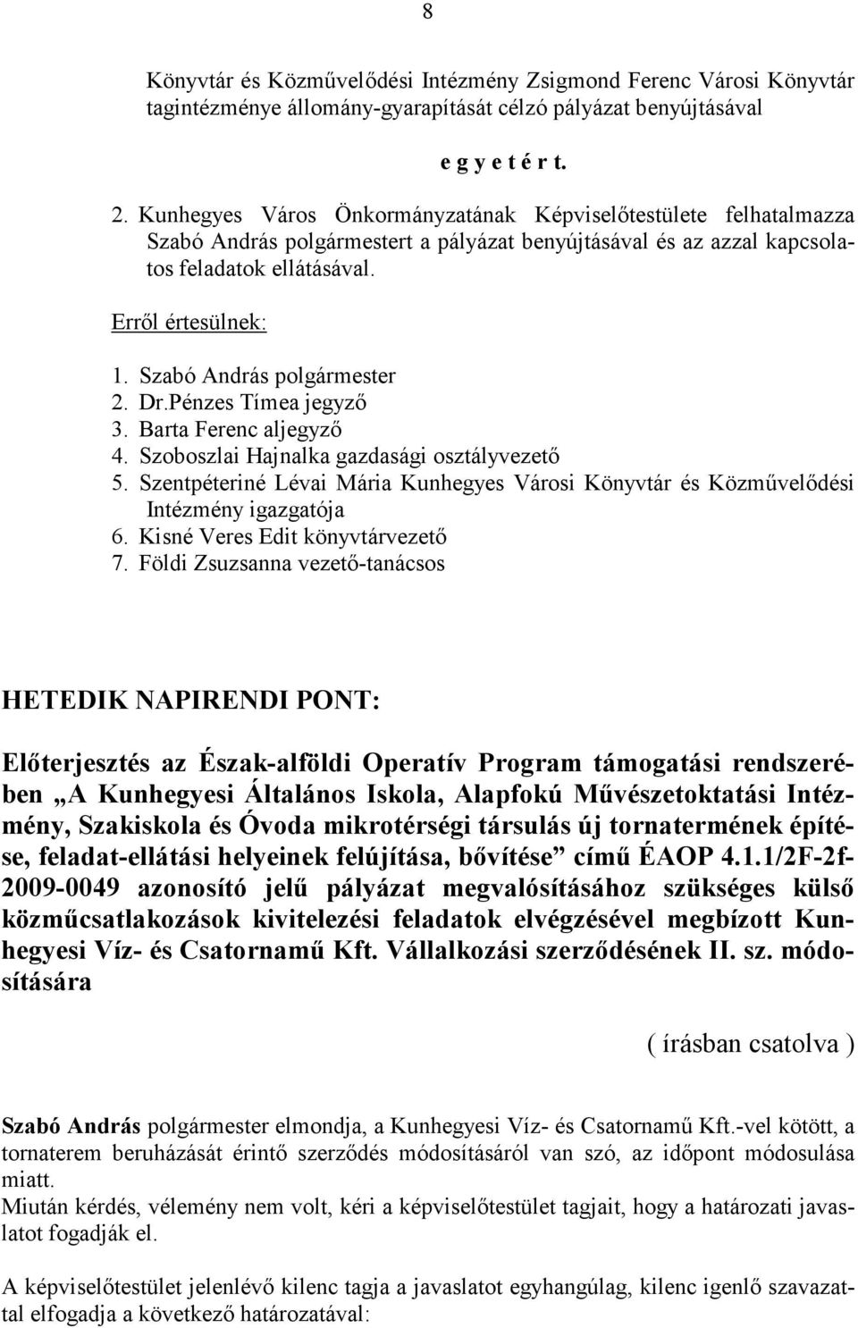 Szabó András polgármester 2. Dr.Pénzes Tímea jegyző 3. Barta Ferenc aljegyző 4. Szoboszlai Hajnalka gazdasági osztályvezető 5.