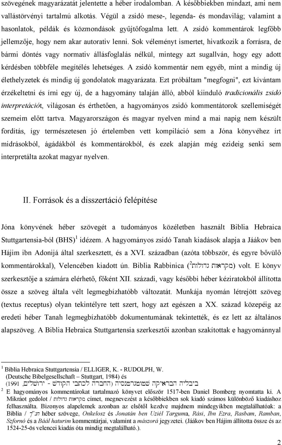 Sok véleményt ismertet, hivatkozik a forrásra, de bármi döntés vagy normativ állásfoglalás nélkül, mintegy azt sugallván, hogy egy adott kérdésben többféle megítélés lehetséges.