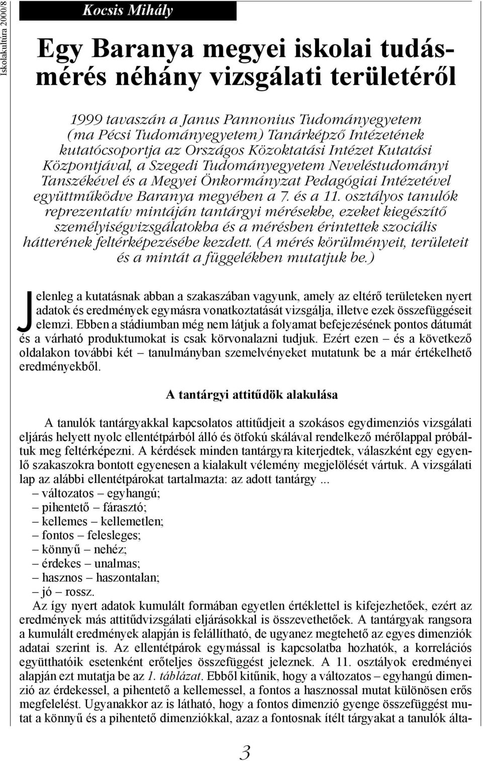 osztályos tanulók reprezentatív mintáján tantárgyi mérésekbe, ezeket kiegészítő személyiségvizsgálatokba és a mérésben érintettek szociális hátterének feltérképezésébe kezdett.