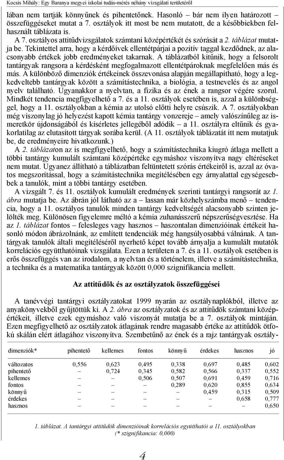 Tekintettel arra, hogy a kérdőívek ellentétpárjai a pozitív taggal kezdődnek, az alacsonyabb értékek jobb eredményeket takarnak.