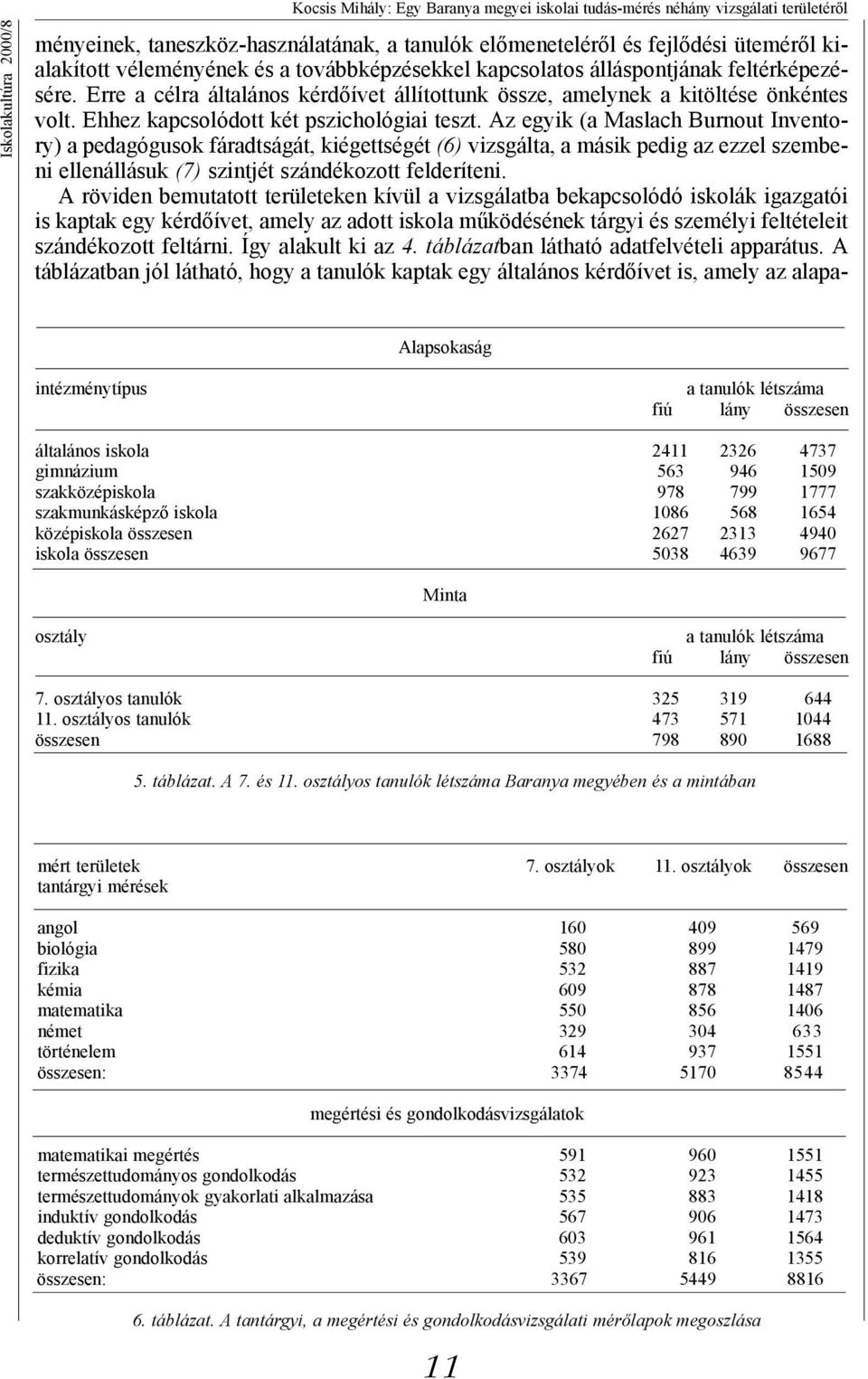 Az egyik (a Maslach Burnout Inventory) a pedagógusok fáradtságát, kiégettségét (6) vizsgálta, a másik pedig az ezzel szembeni ellenállásuk (7) szintjét szándékozott felderíteni.