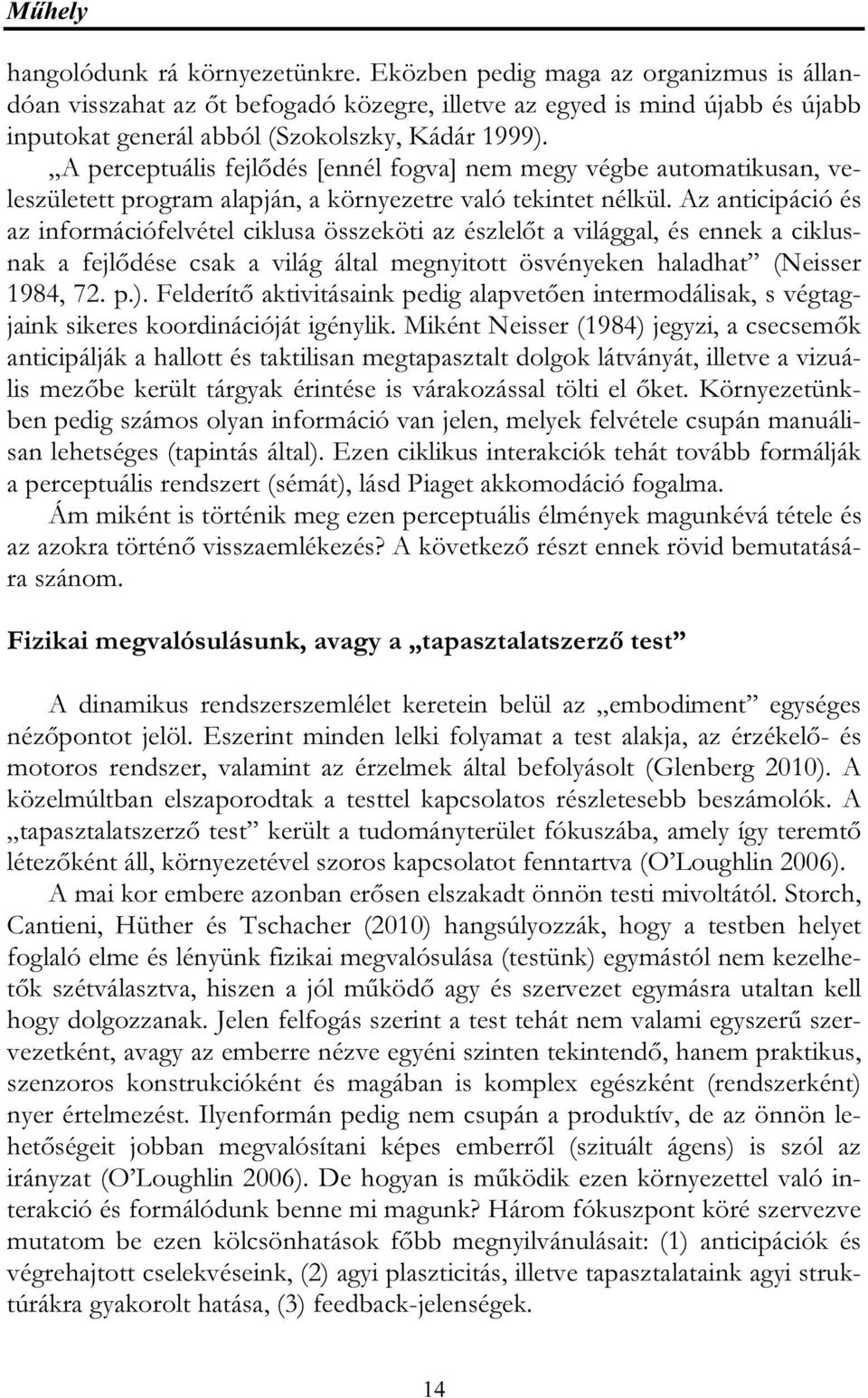 A perceptuális fejlődés [ennél fogva] nem megy végbe automatikusan, veleszületett program alapján, a környezetre való tekintet nélkül.