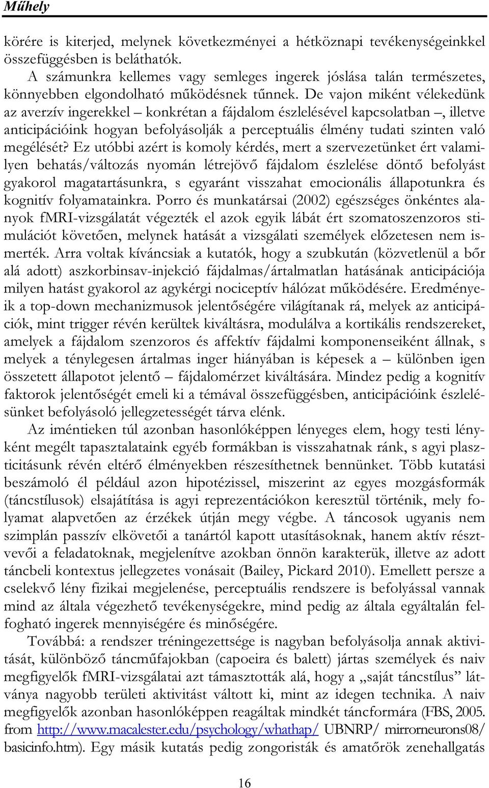 De vajon miként vélekedünk az averzív ingerekkel konkrétan a fájdalom észlelésével kapcsolatban, illetve anticipációink hogyan befolyásolják a perceptuális élmény tudati szinten való megélését?