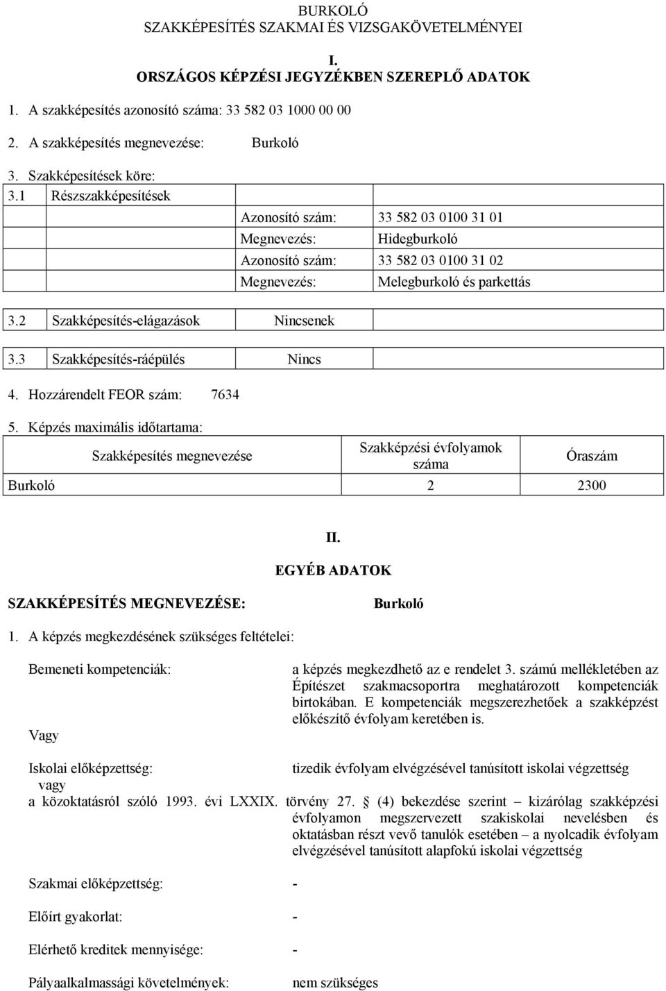 2 Szakképesítés-elágazások Nincsenek 3.3 Szakképesítés-ráépülés Nincs 4. Hozzárendelt FEOR szám: 7634 5.