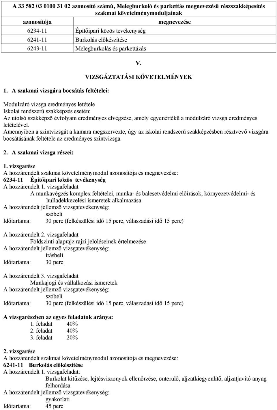 VIZSGÁZTATÁSI KÖVETELMÉNYEK Modulzáró vizsga eredményes letétele Iskolai rendszerű szakképzés esetén: Az utolsó szakképző évfolyam eredményes elvégzése, amely egyenértékű a modulzáró vizsga