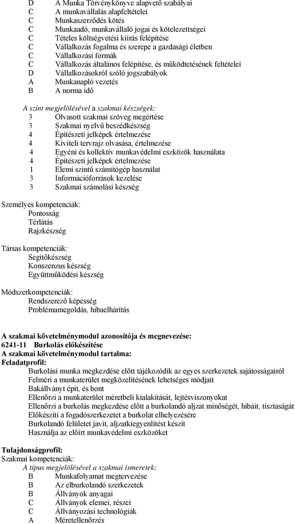 idő A szint megjelölésével a szakmai készségek: 3 Olvasott szakmai szöveg megértése 3 Szakmai nyelvű beszédkészség 4 Építészeti jelképek értelmezése 4 Kiviteli tervrajz olvasása, értelmezése 4 Egyéni