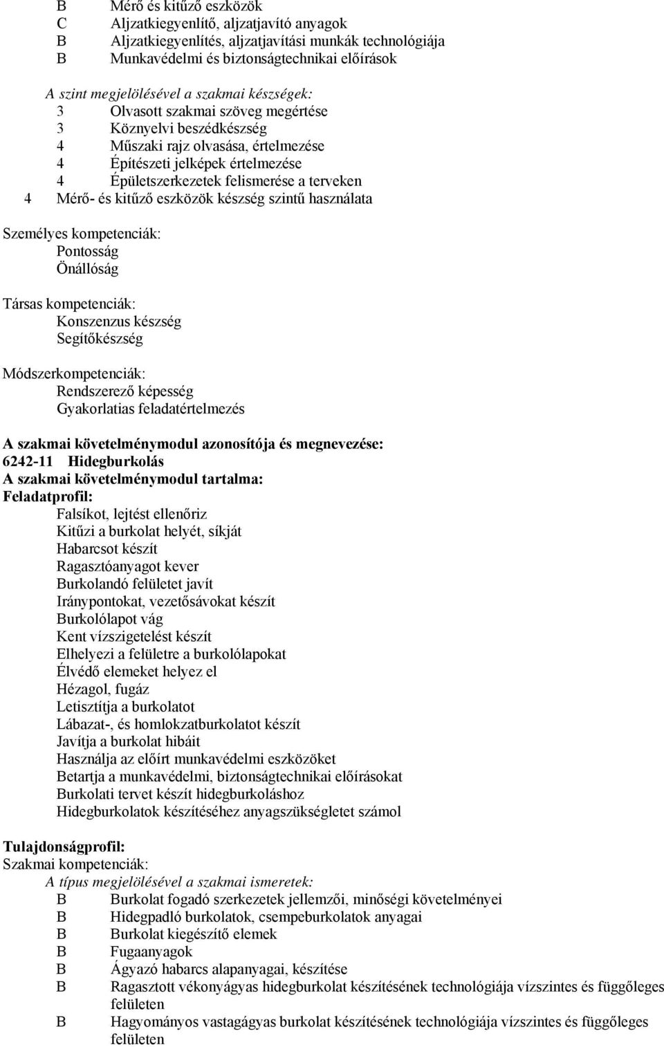 Mérő- és kitűző eszközök készség szintű használata Személyes kompetenciák: Pontosság Önállóság Társas kompetenciák: Konszenzus készség Segítőkészség Módszerkompetenciák: Rendszerező képesség