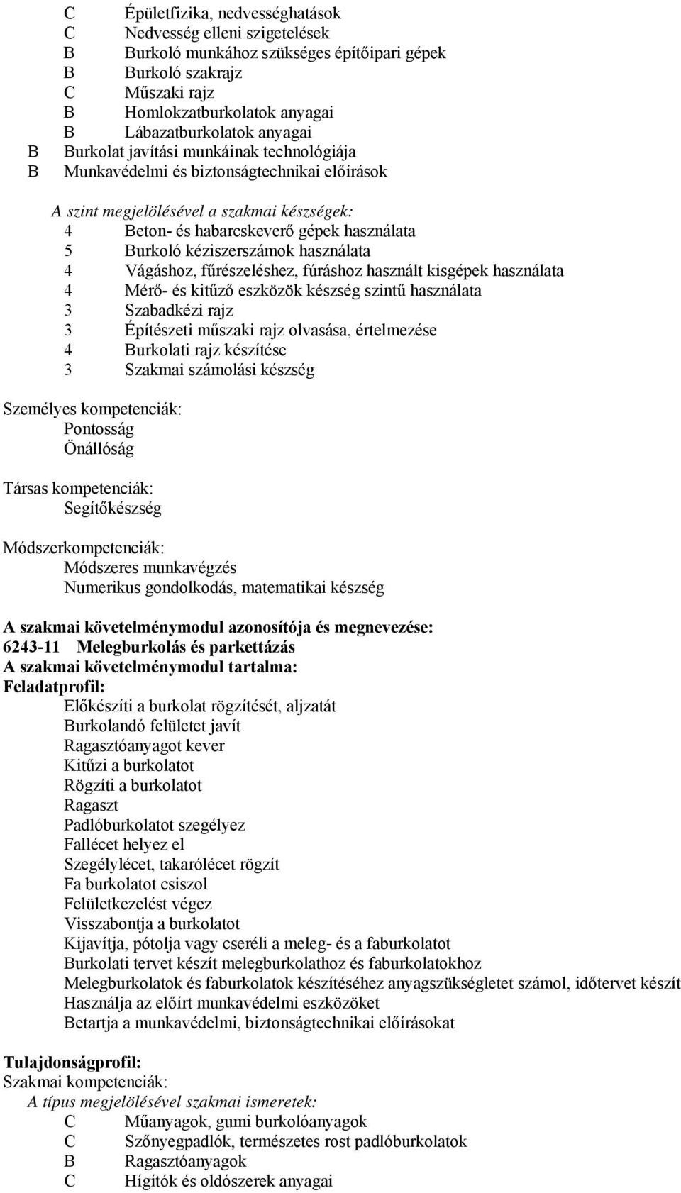 kéziszerszámok használata 4 Vágáshoz, fűrészeléshez, fúráshoz használt kisgépek használata 4 Mérő- és kitűző eszközök készség szintű használata 3 Szabadkézi rajz 3 Építészeti műszaki rajz olvasása,