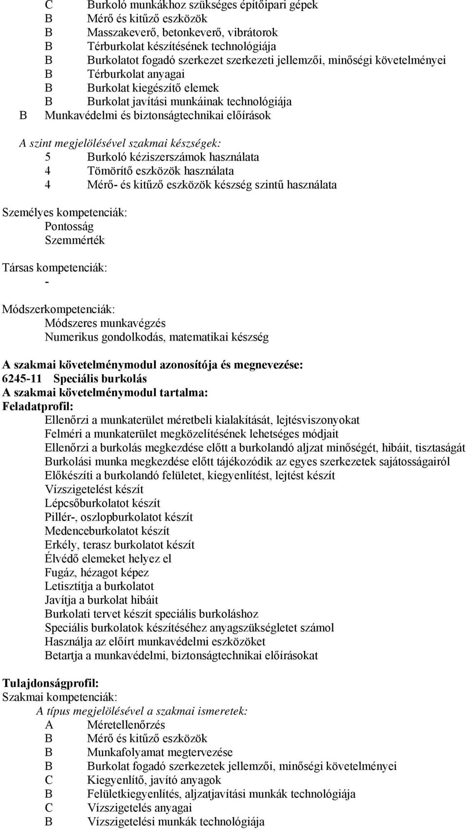 szakmai készségek: 5 Burkoló kéziszerszámok használata 4 Tömörítő eszközök használata 4 Mérő- és kitűző eszközök készség szintű használata Személyes kompetenciák: Pontosság Szemmérték Társas