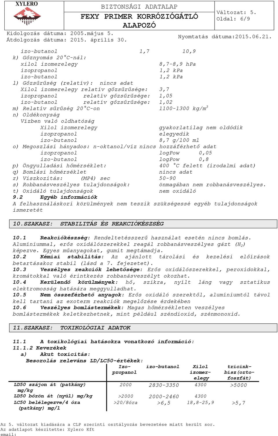 oldódik izopropanol elegyedik izo-butanol 8,7 g/l00 ml o) Megoszlási hányados: n-oktanol/víz nincs hozzáférhető adat izopropanol logpow 0,05 izo-butanol logpow 0,8 p) Öngyulladási hőmérséklet: 400 C