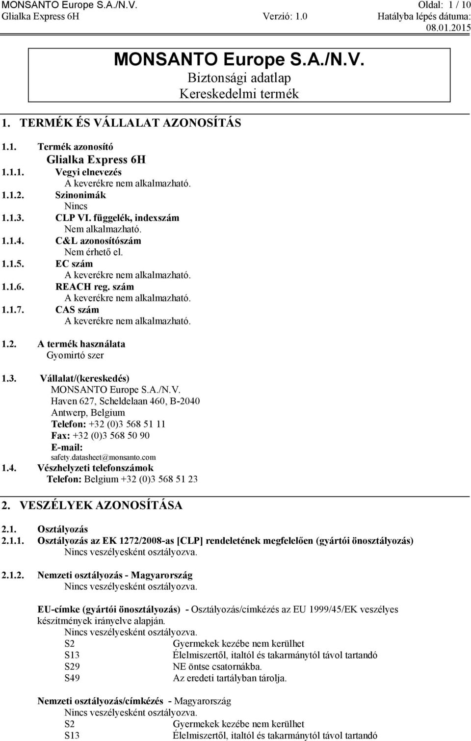 szám A keverékre nem alkalmazható. 1.1.7. CAS szám A keverékre nem alkalmazható. 1.2. A termék használata Gyomirtó szer 1.3. Vá