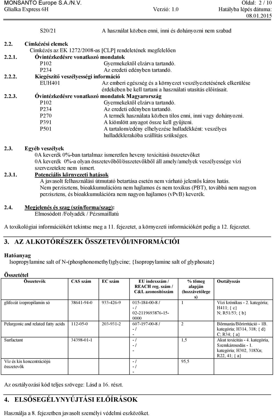 2.2.3. Óvintézkedésre vonatkozó mondatok Magyarország P102 Gyermekektől elzárva tartandó. P234 Az eredeti edényben tartandó. P270 A termék használata közben tilos enni, inni vagy dohányozni.