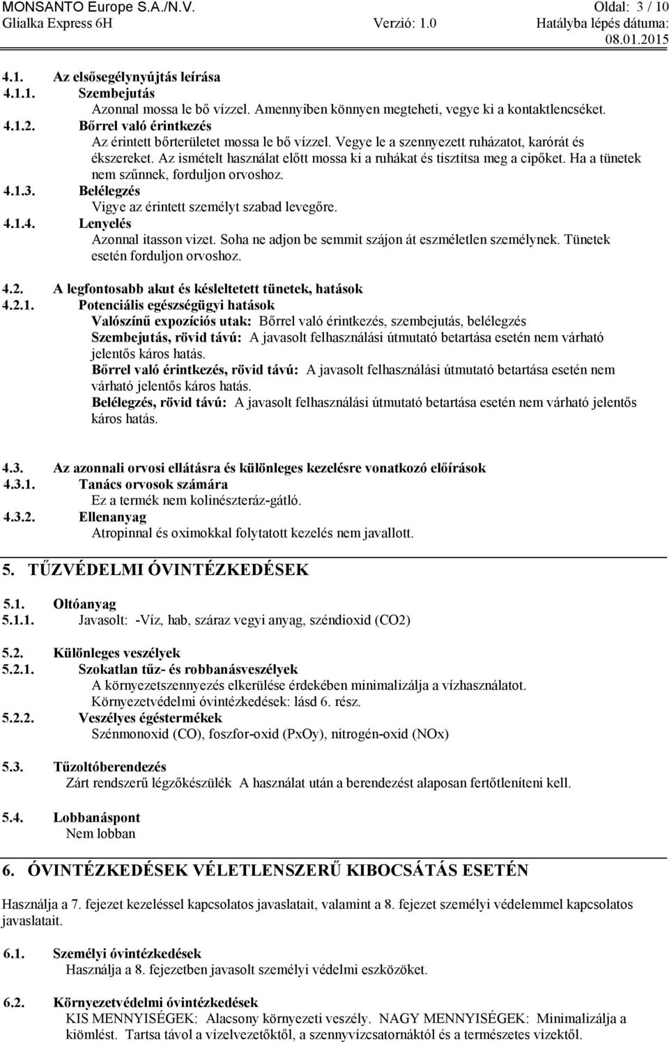 Ha a tünetek nem szűnnek, forduljon orvoshoz. 4.1.3. Belélegzés Vigye az érintett személyt szabad levegőre. 4.1.4. Lenyelés Azonnal itasson vizet.