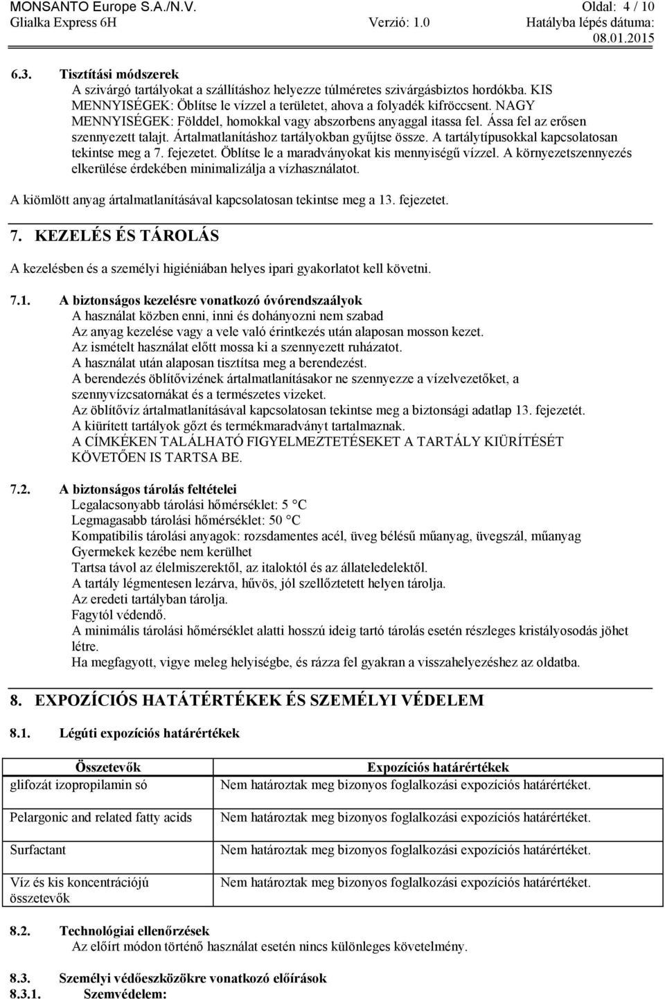 Ártalmatlanításhoz tartályokban gyűjtse össze. A tartálytípusokkal kapcsolatosan tekintse meg a 7. fejezetet. Öblítse le a maradványokat kis mennyiségű vízzel.