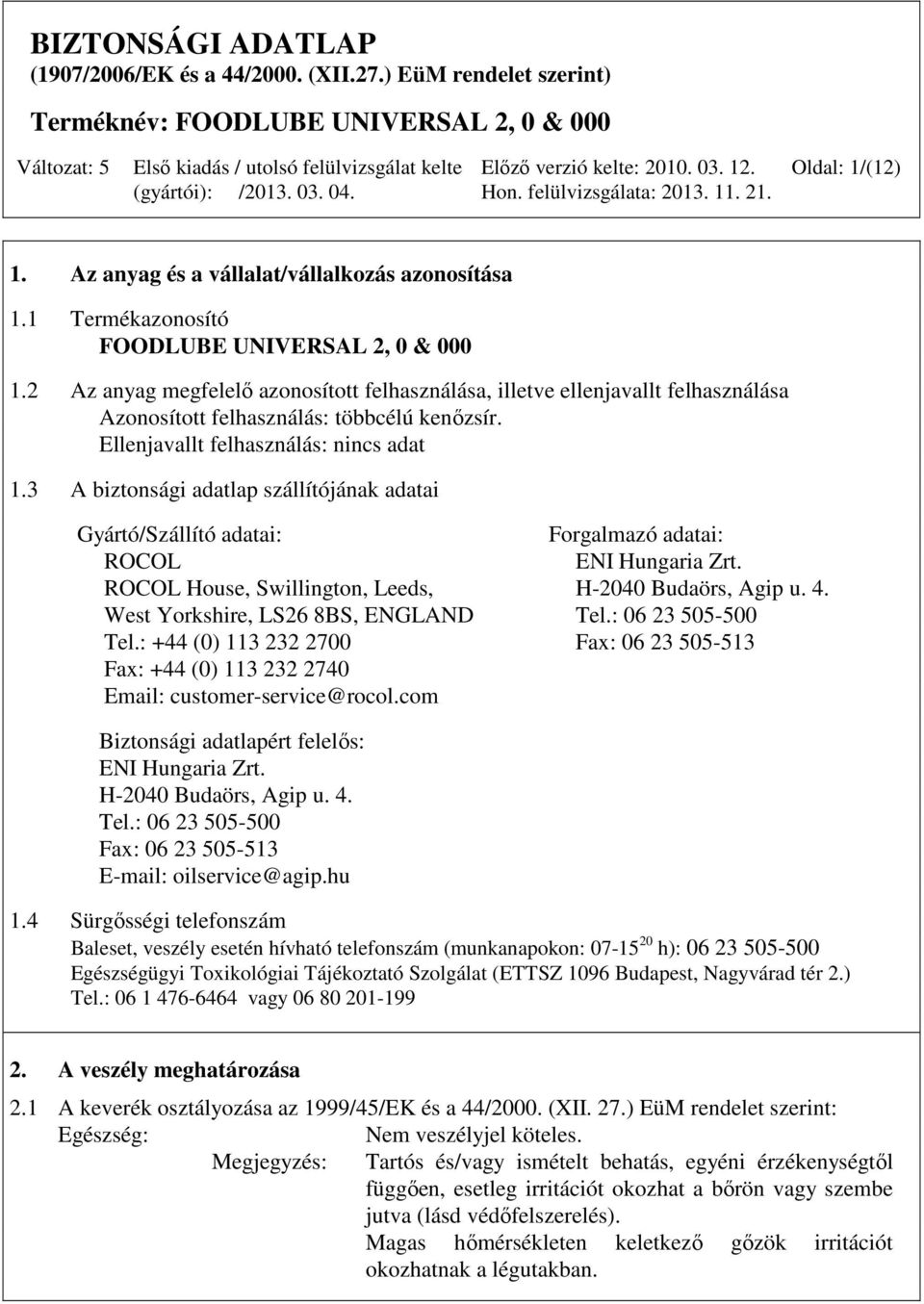 3 A biztonsági adatlap szállítójának adatai Gyártó/Szállító adatai: Forgalmazó adatai: ROCOL ENI Hungaria Zrt. ROCOL House, Swillington, Leeds, H-2040 Budaörs, Agip u. 4.