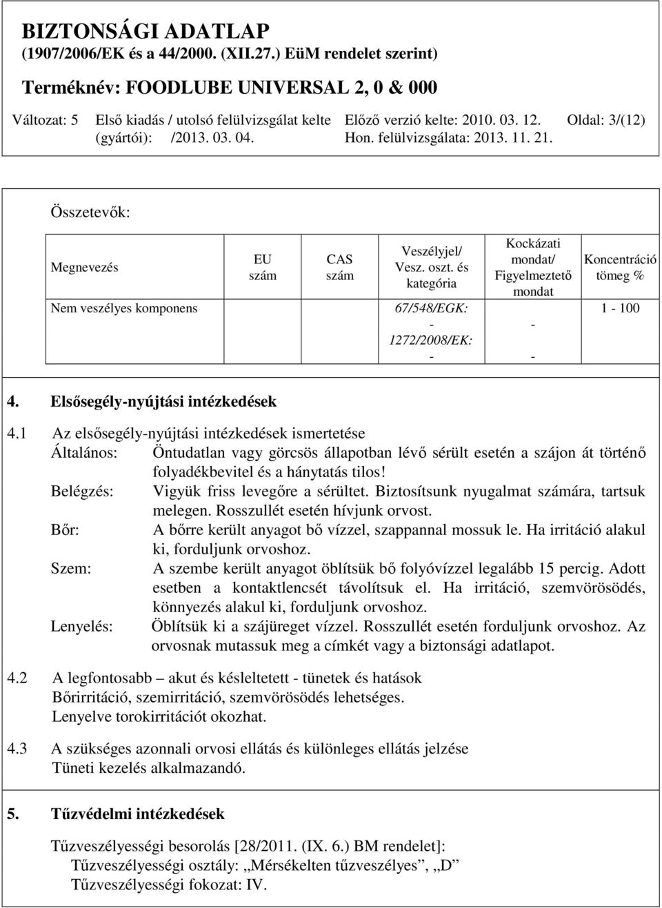 1 Az elsősegély-nyújtási intézkedések ismertetése Általános: Öntudatlan vagy görcsös állapotban lévő sérült esetén a szájon át történő folyadékbevitel és a hánytatás tilos!