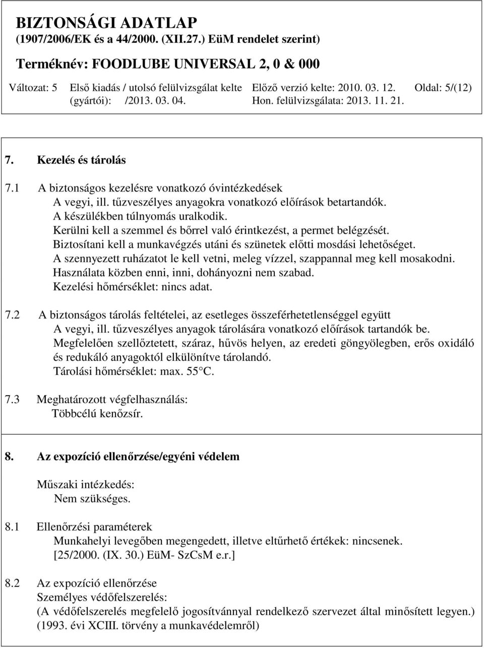 A szennyezett ruházatot le kell vetni, meleg vízzel, szappannal meg kell mosakodni. Használata közben enni, inni, dohányozni nem szabad. Kezelési hőmérséklet:. 7.