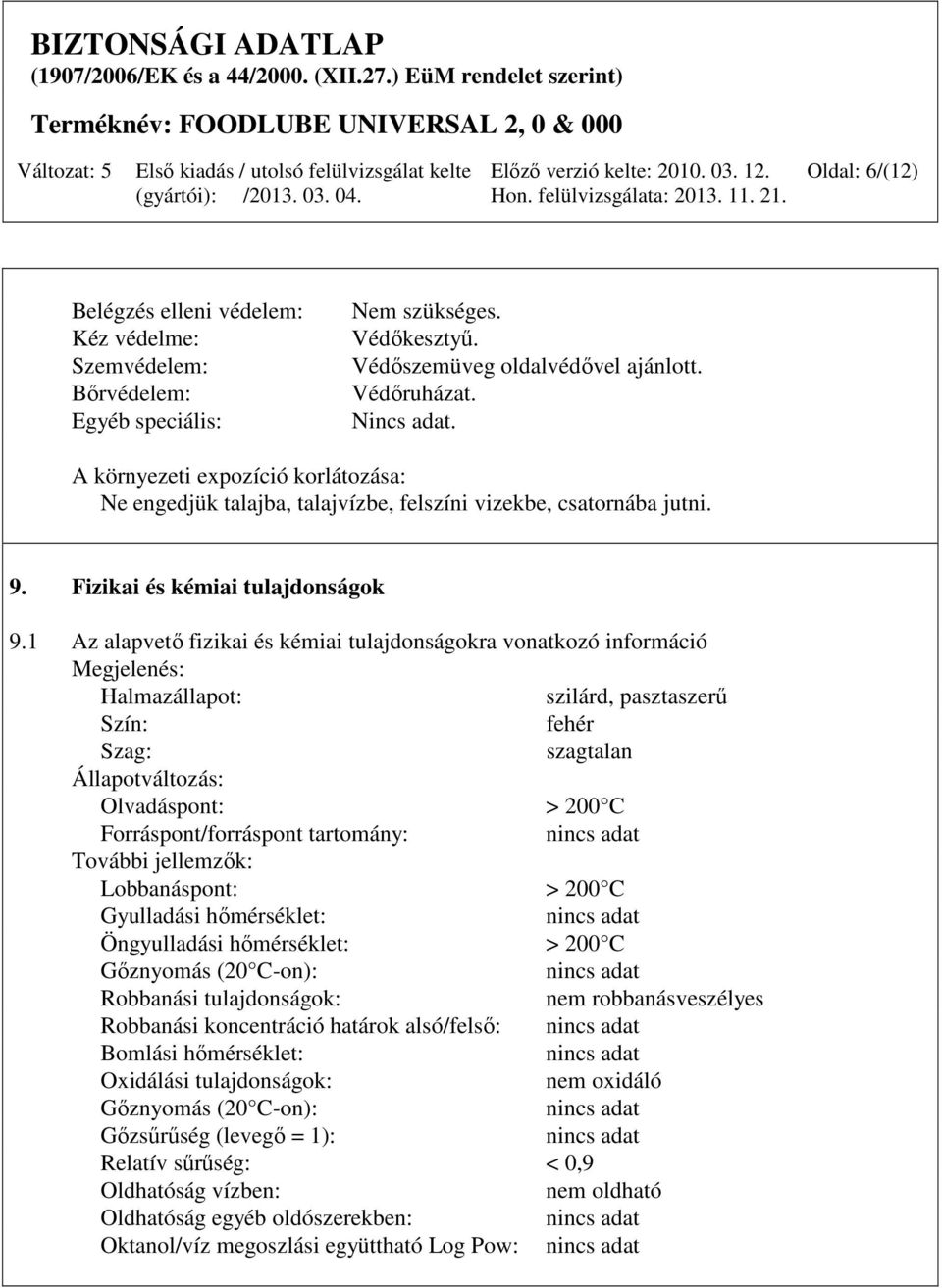 1 Az alapvető fizikai és kémiai tulajdonságokra vonatkozó információ Megjelenés: Halmazállapot: szilárd, pasztaszerű Szín: fehér Szag: szagtalan Állapotváltozás: Olvadáspont: > 200 C