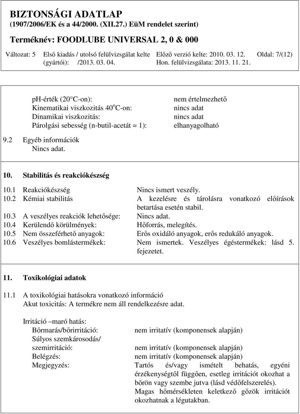 10.4 Kerülendő körülmények: Hőforrás, melegítés. 10.5 Nem összeférhető anyagok: Erős oxidáló anyagok, erős redukáló anyagok. 10.6 Veszélyes bomlástermékek: Nem ismertek.