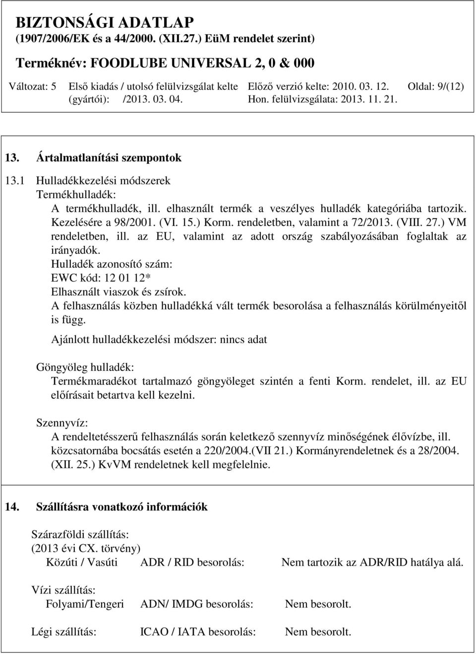 Hulladék azonosító szám: EWC kód: 12 01 12* Elhasznált viaszok és zsírok. A felhasználás közben hulladékká vált termék besorolása a felhasználás körülményeitől is függ.