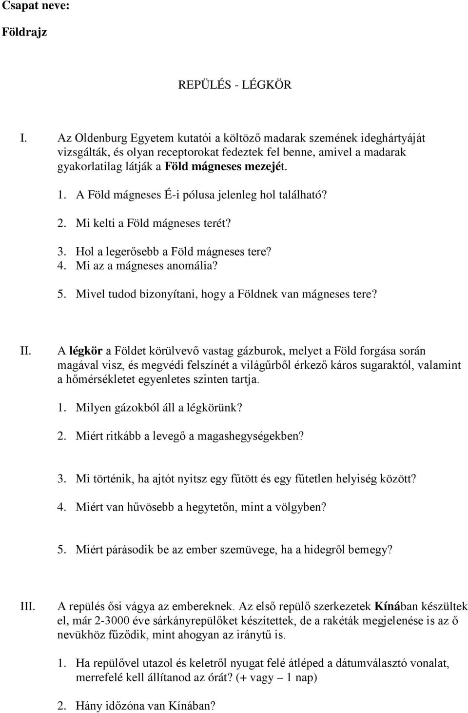 A Föld mágneses É-i pólusa jelenleg hol található? 2. Mi kelti a Föld mágneses terét? 3. Hol a legerősebb a Föld mágneses tere? 4. Mi az a mágneses anomália? 5.