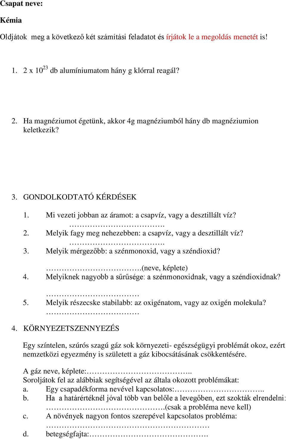 Melyik mérgezőbb: a szénmonoxid, vagy a széndioxid?.(neve, képlete) 4. Melyiknek nagyobb a sűrűsége: a szénmonoxidnak, vagy a széndioxidnak? 5.