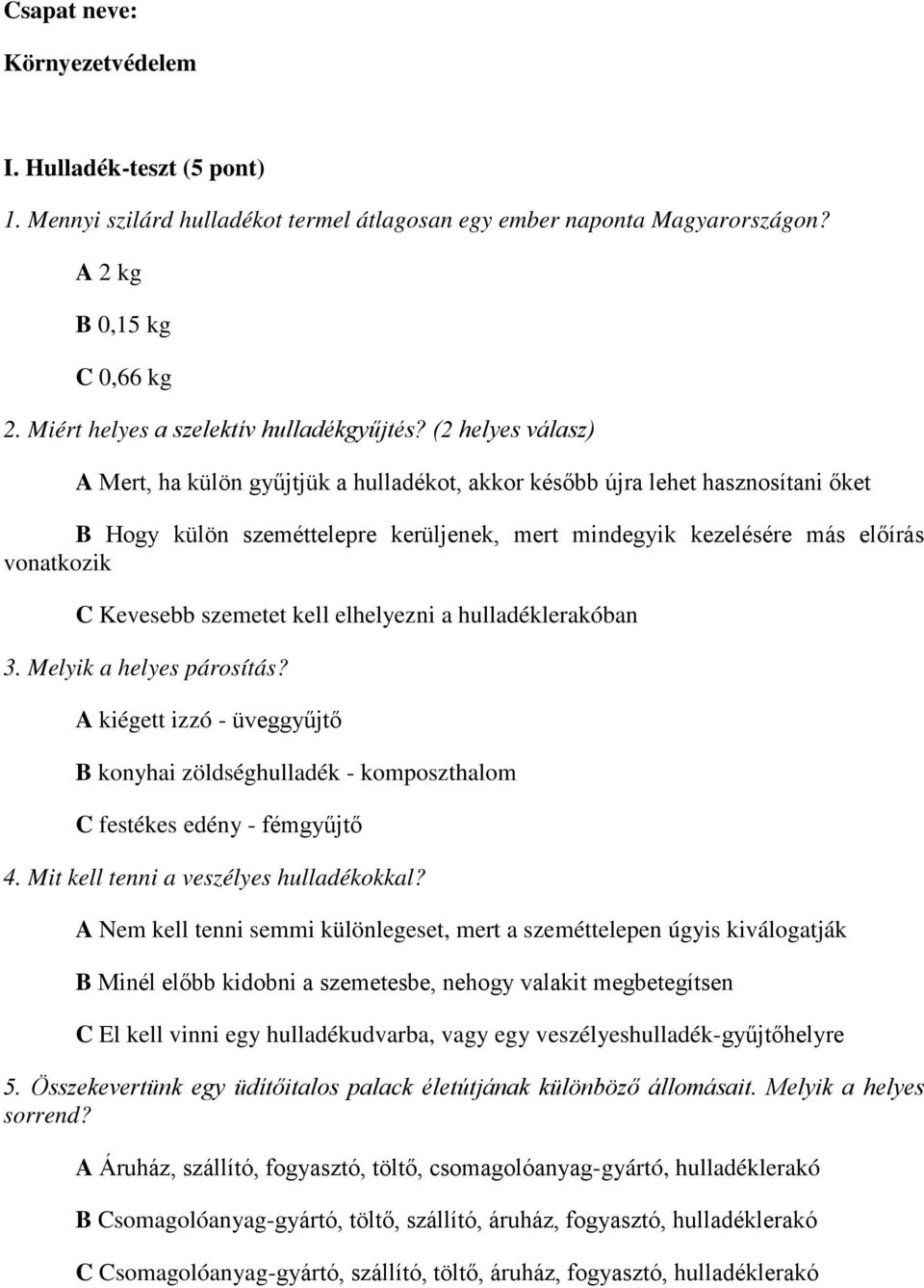 (2 helyes válasz) A Mert, ha külön gyűjtjük a hulladékot, akkor később újra lehet hasznosítani őket B Hogy külön szeméttelepre kerüljenek, mert mindegyik kezelésére más előírás vonatkozik C Kevesebb