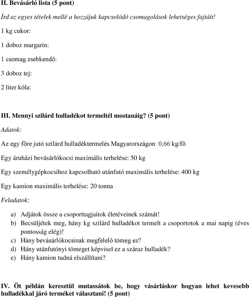 (5 pont) Adatok: Az egy főre jutó szilárd hulladéktermelés Magyarországon: 0,66 kg/fő Egy áruházi bevásárlókocsi maximális terhelése: 50 kg Egy személygépkocsihoz kapcsolható utánfutó maximális