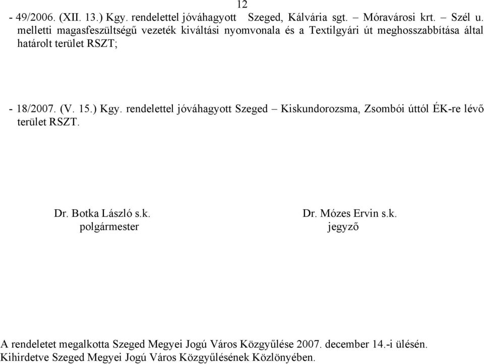 15.) Kgy. rendelettel jóváhagyott Szeged Kiskundorozsma, Zsombói úttól ÉK-re lévő terület RSZT. Dr. Botka László s.k. polgármester Dr.