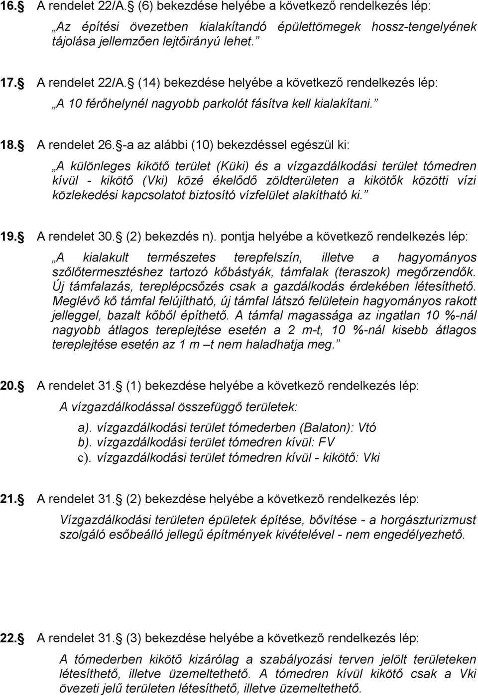 -a az alábbi (10) bekezdéssel egészül ki: A különleges kikötő terület (Küki) és a vízgazdálkodási terület tómedren kívül - kikötő (Vki) közé ékelődő zöldterületen a kikötők közötti vízi közlekedési