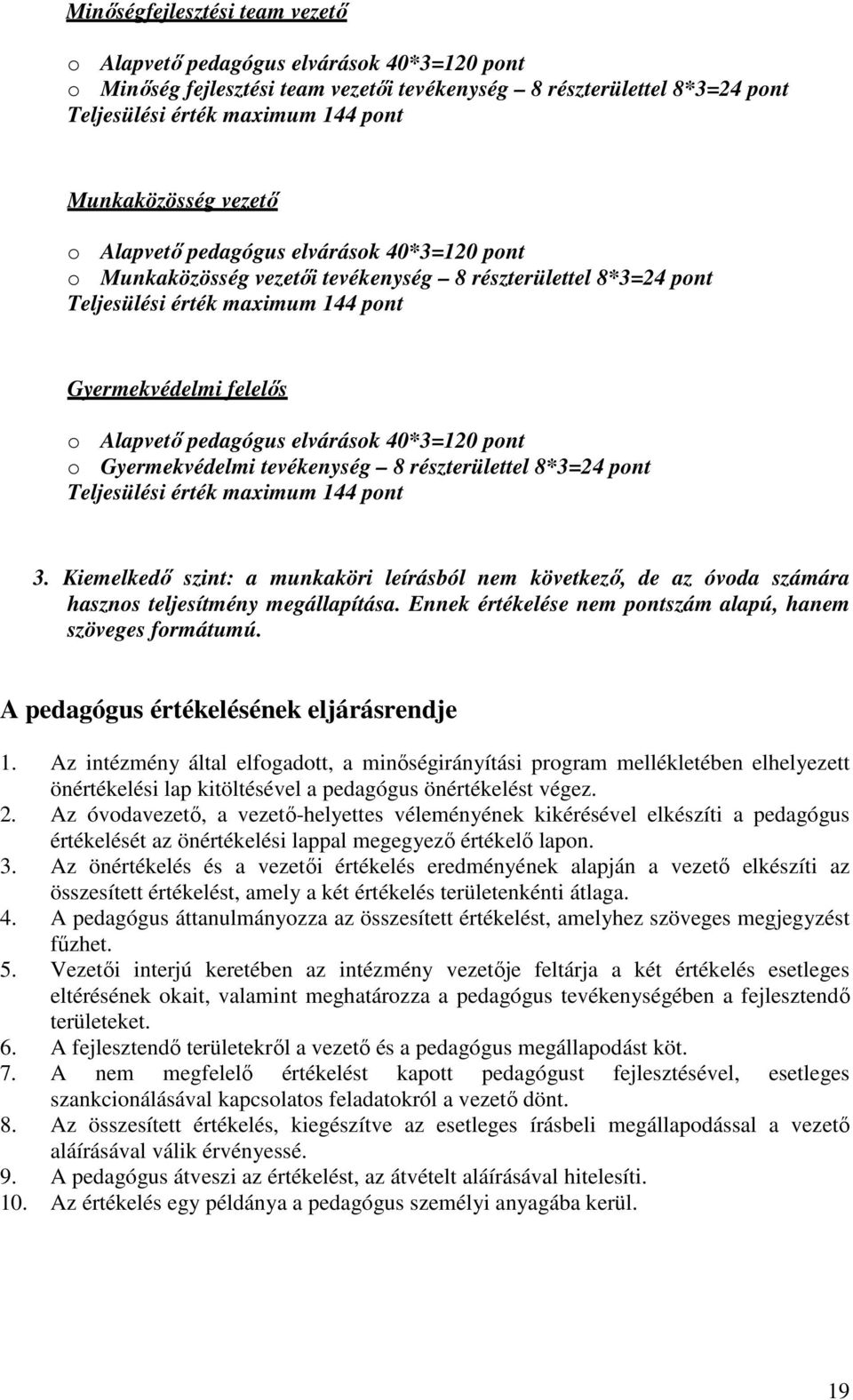 pedagógus elvárások 40*3=120 pont o Gyermekvédelmi tevékenység 8 részterülettel 8*3=24 pont Teljesülési érték maximum 144 pont 3.