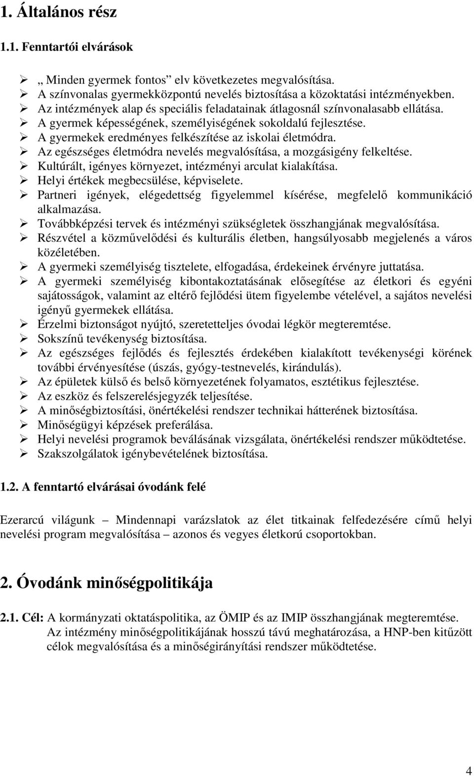 A gyermekek eredményes felkészítése az iskolai életmódra. Az egészséges életmódra nevelés megvalósítása, a mozgásigény felkeltése. Kultúrált, igényes környezet, intézményi arculat kialakítása.