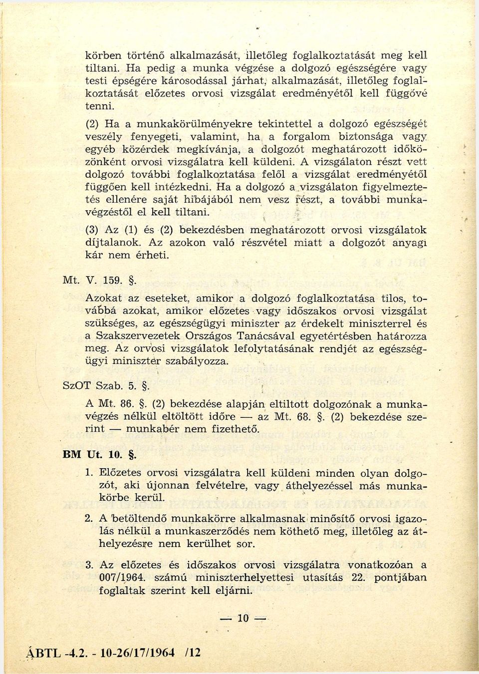 (2) Ha a m unkakörülm ényekre tekin tettel a dolgozó egészségét veszély fenyegeti, valam int, ha a forgalom biztonsága vagy egyéb közérdek m egkívánja, a dolgozót m eghatározott időkö zönként orvosi